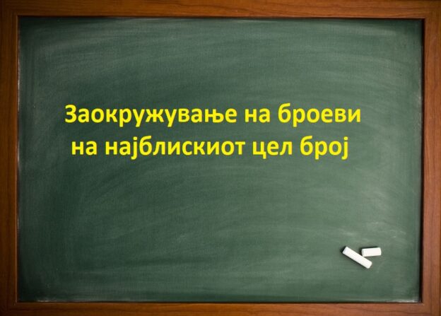 Заокружување на броеви на најблискиот цел број